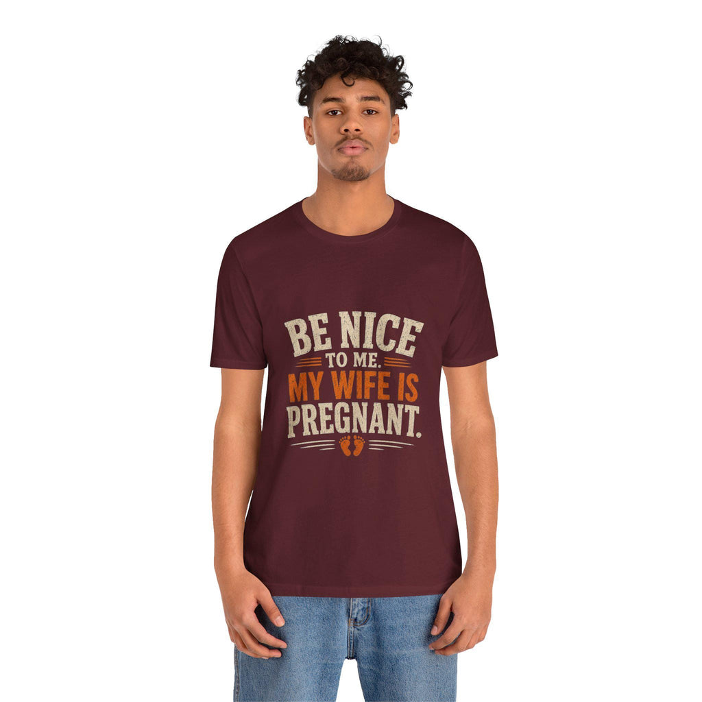 Be Nice To Me My Wife Is Pregnant T-Shirt | Pregnancy Announcement Tee, Excellent Gift!
