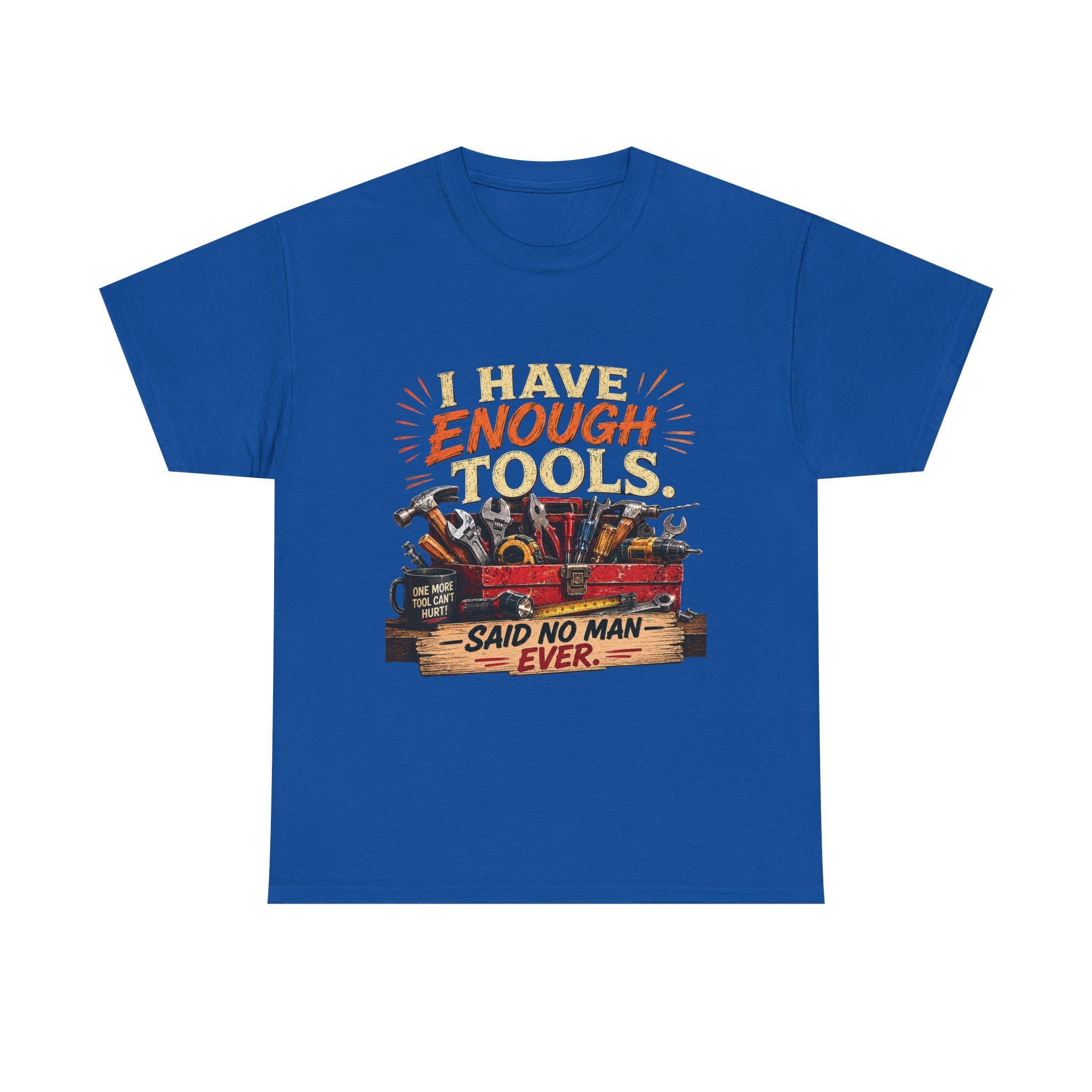 I Have Enough Tools Said No Man Ever T-Shirt | Toolbox Graphic Tee, Excellent Gift!