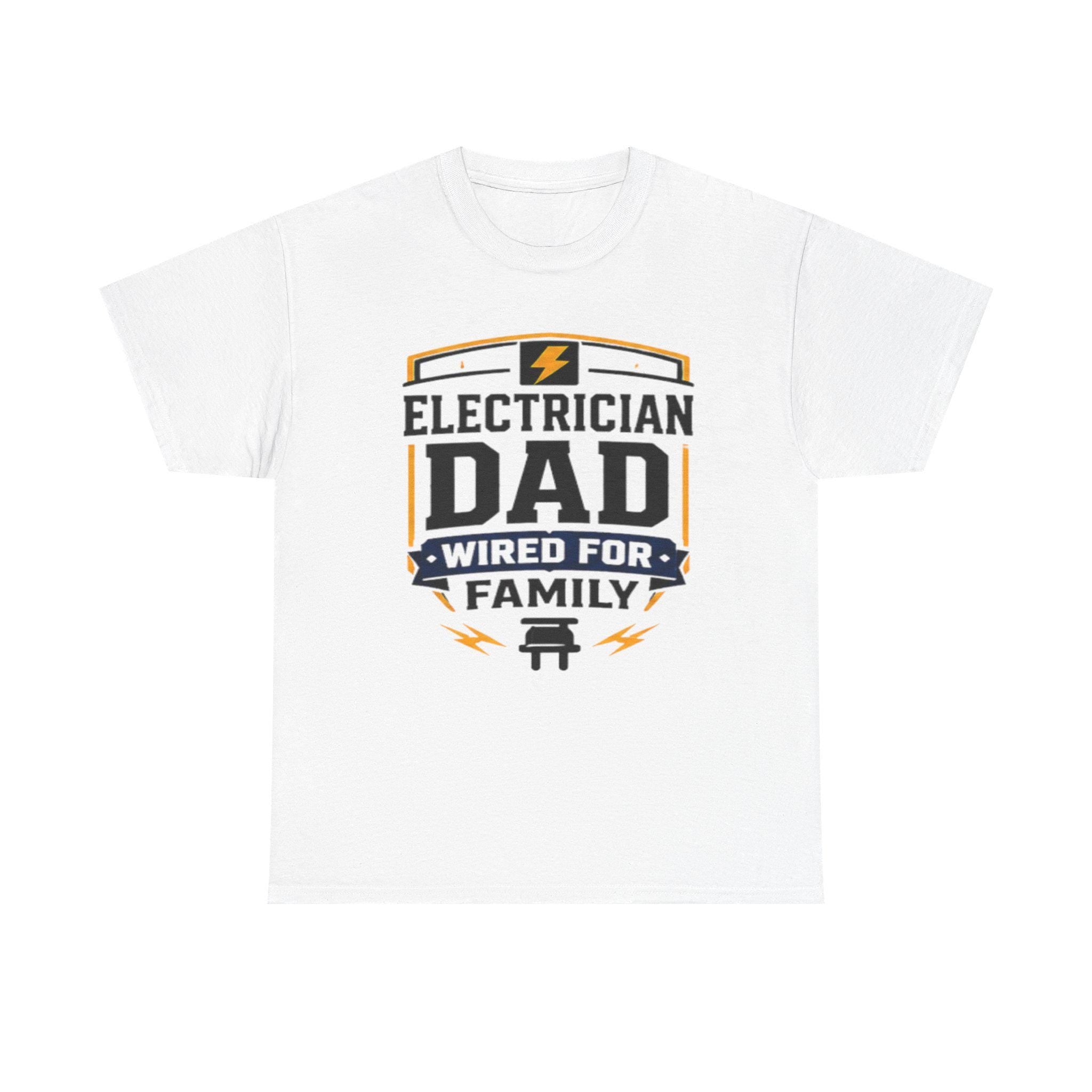 Electrician Dad Wired For Family T-Shirt | Tradesman Pride Tee | Father's Day, Dad Birthday Gift, Excellent Gift!