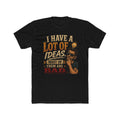I Have A Lot Of Ideas Most Of Them Are Bad T-Shirt | Funny Quote Tee, Excellent Gift!