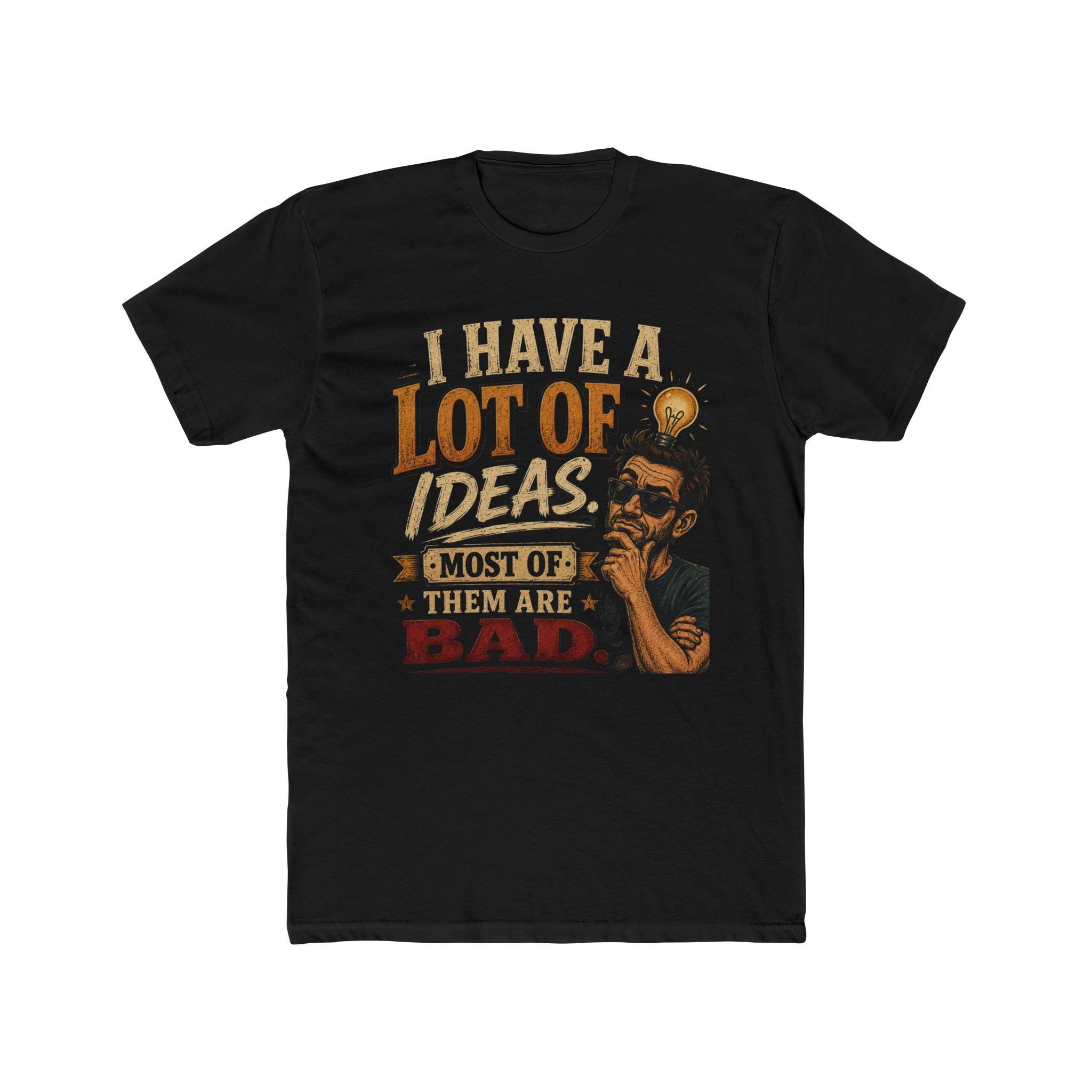 I Have A Lot Of Ideas Most Of Them Are Bad T-Shirt | Funny Quote Tee, Excellent Gift!