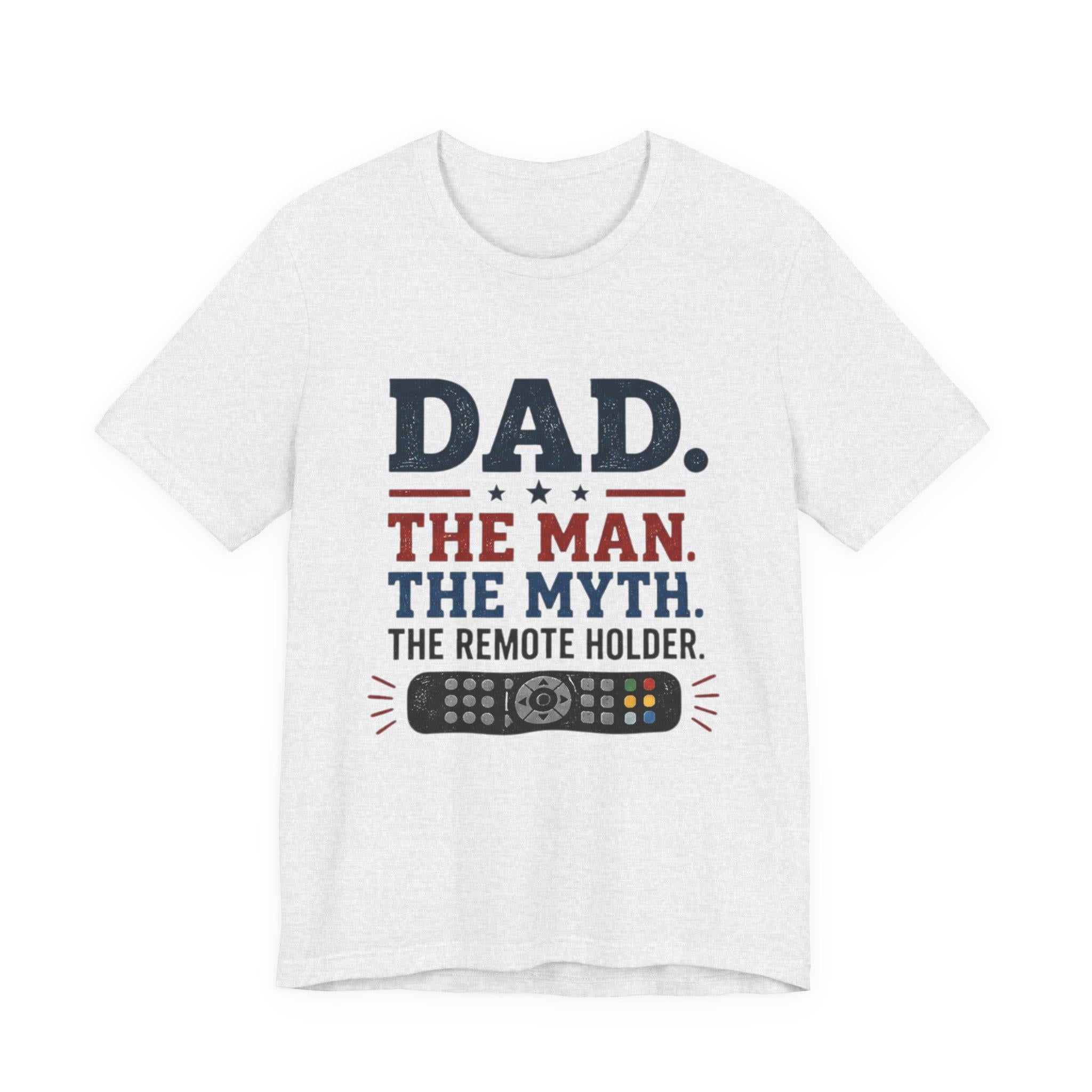 Dad The Man The Myth The Remote Holder T-Shirt | Remote Control Tee, Excellent Gift!