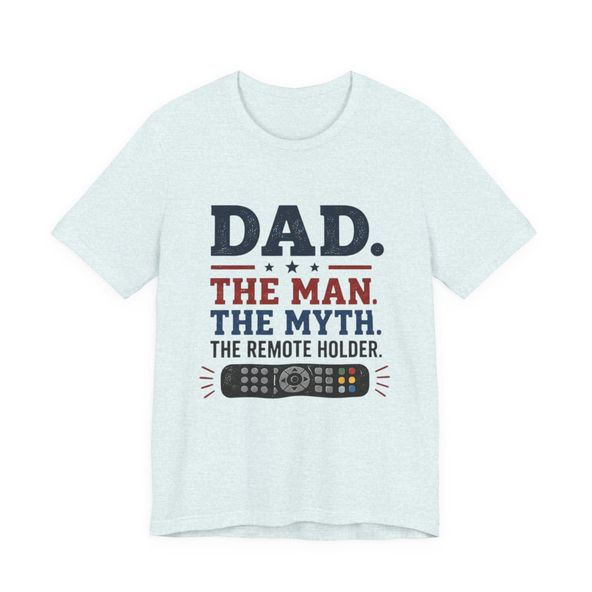 Dad The Man The Myth The Remote Holder T-Shirt | Remote Control Tee, Excellent Gift!