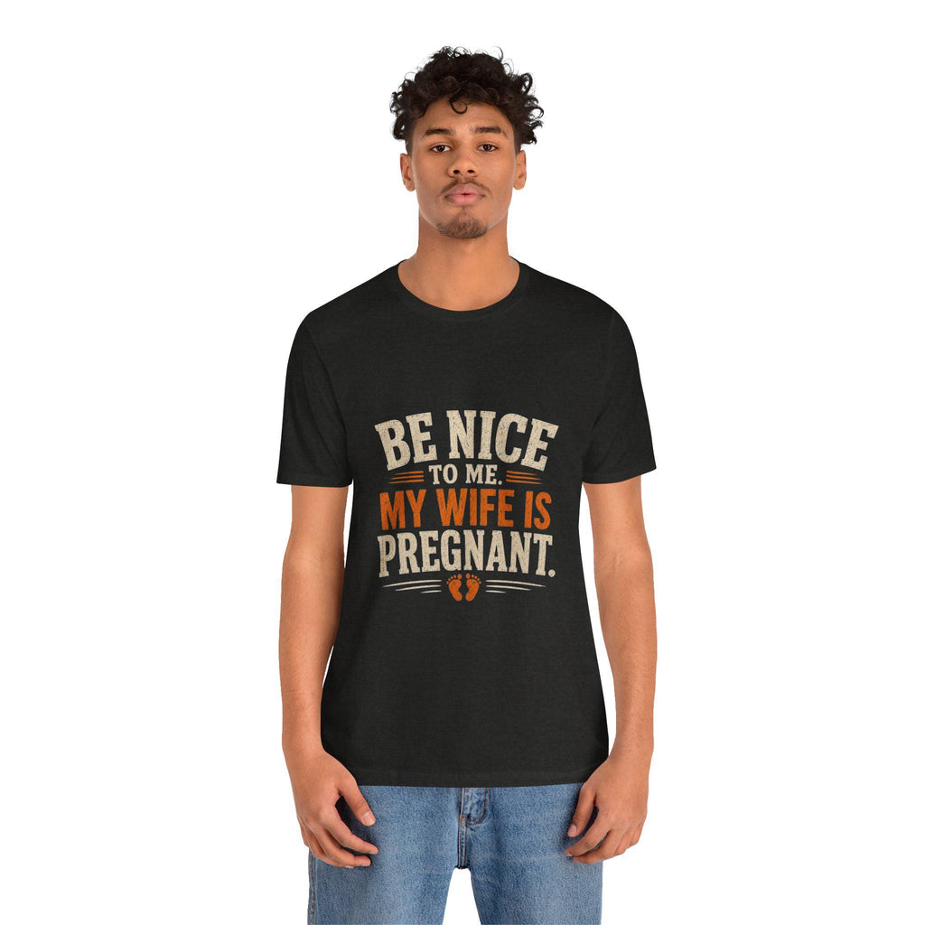 Be Nice To Me My Wife Is Pregnant T-Shirt | Pregnancy Announcement Tee, Excellent Gift!