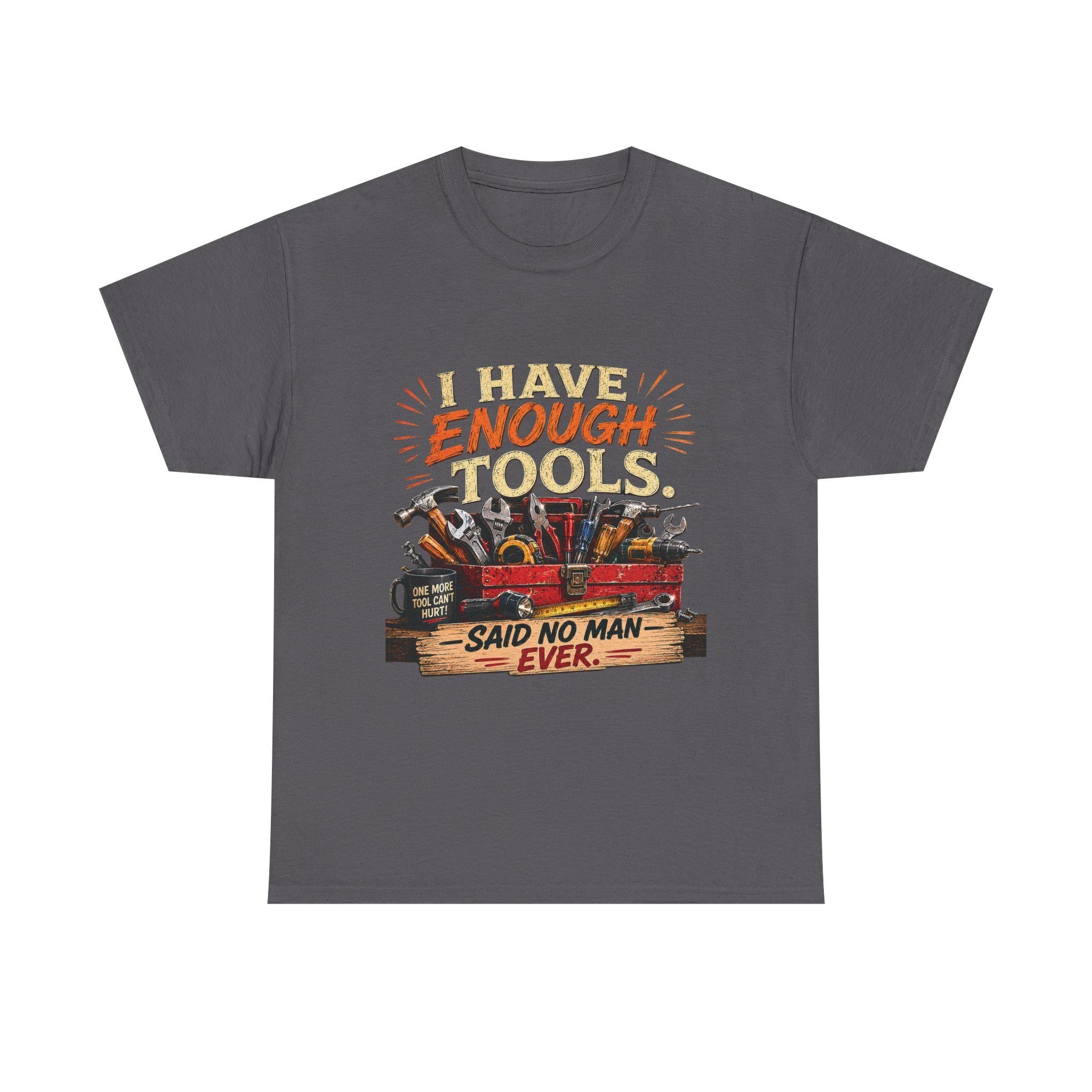 I Have Enough Tools Said No Man Ever T-Shirt | Toolbox Graphic Tee, Excellent Gift!