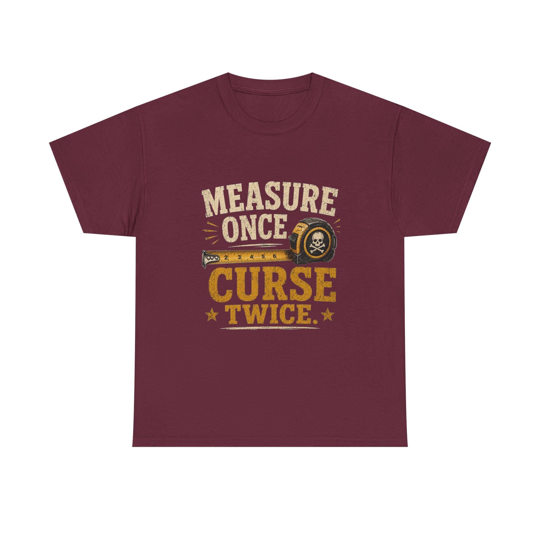 Measure Once Curse Twice Tee | Carpenter Tape Measure Humor Shirt, Excellent Gift!
