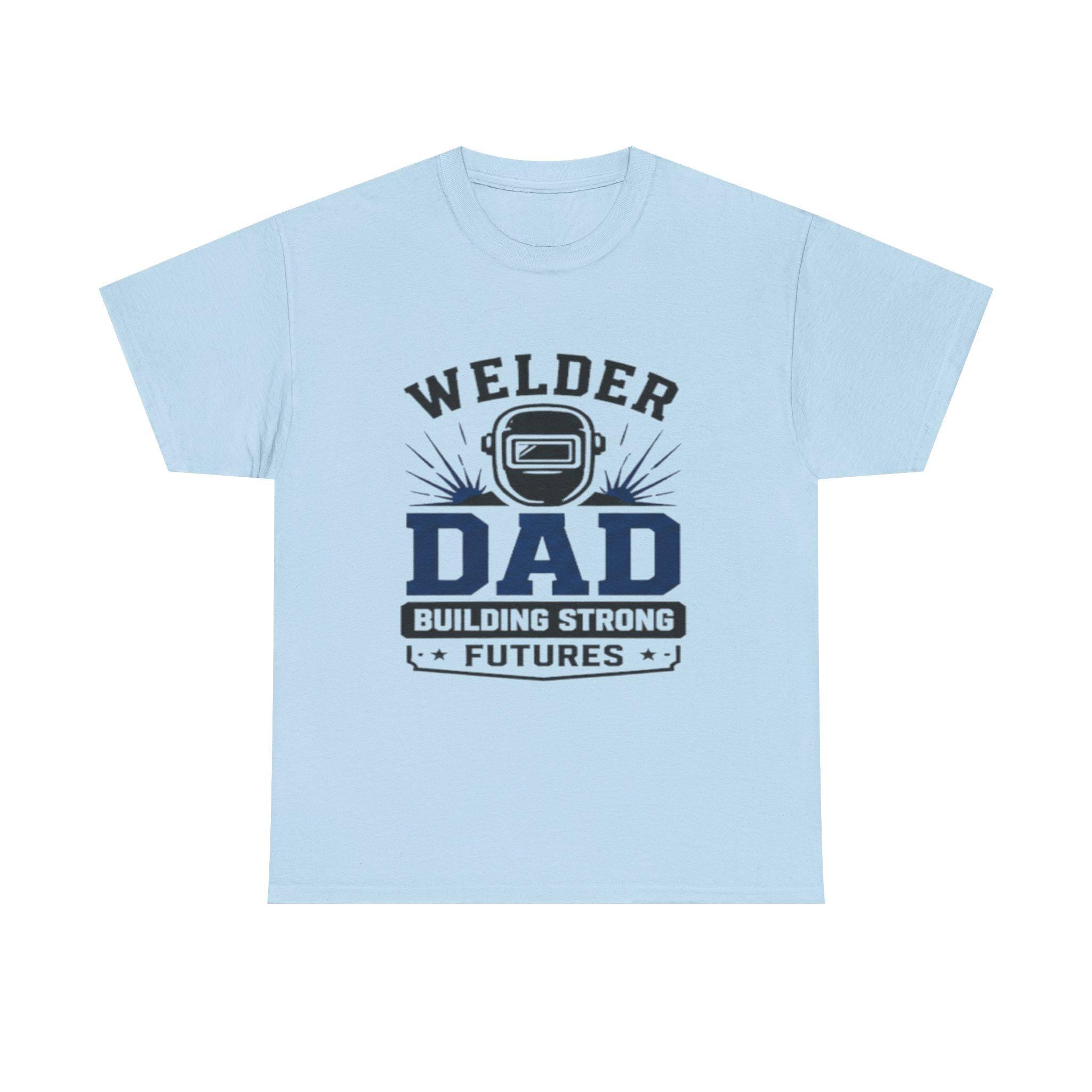 Welder Dad Building Strong Futures T-Shirt | Welding Helmet Design | Father's Day, Dad Birthday Gift, Excellent Gift!