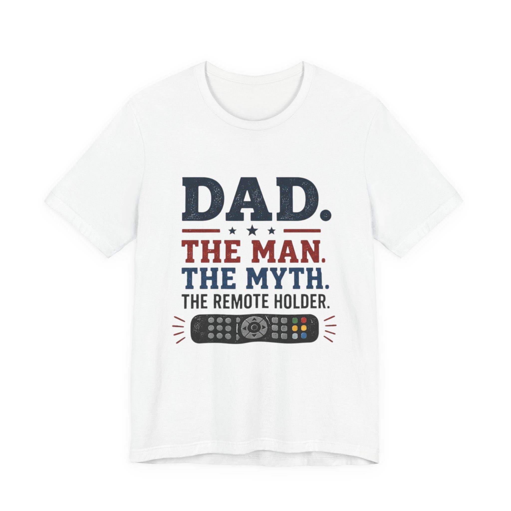 Dad The Man The Myth The Remote Holder T-Shirt | Remote Control Tee, Excellent Gift!