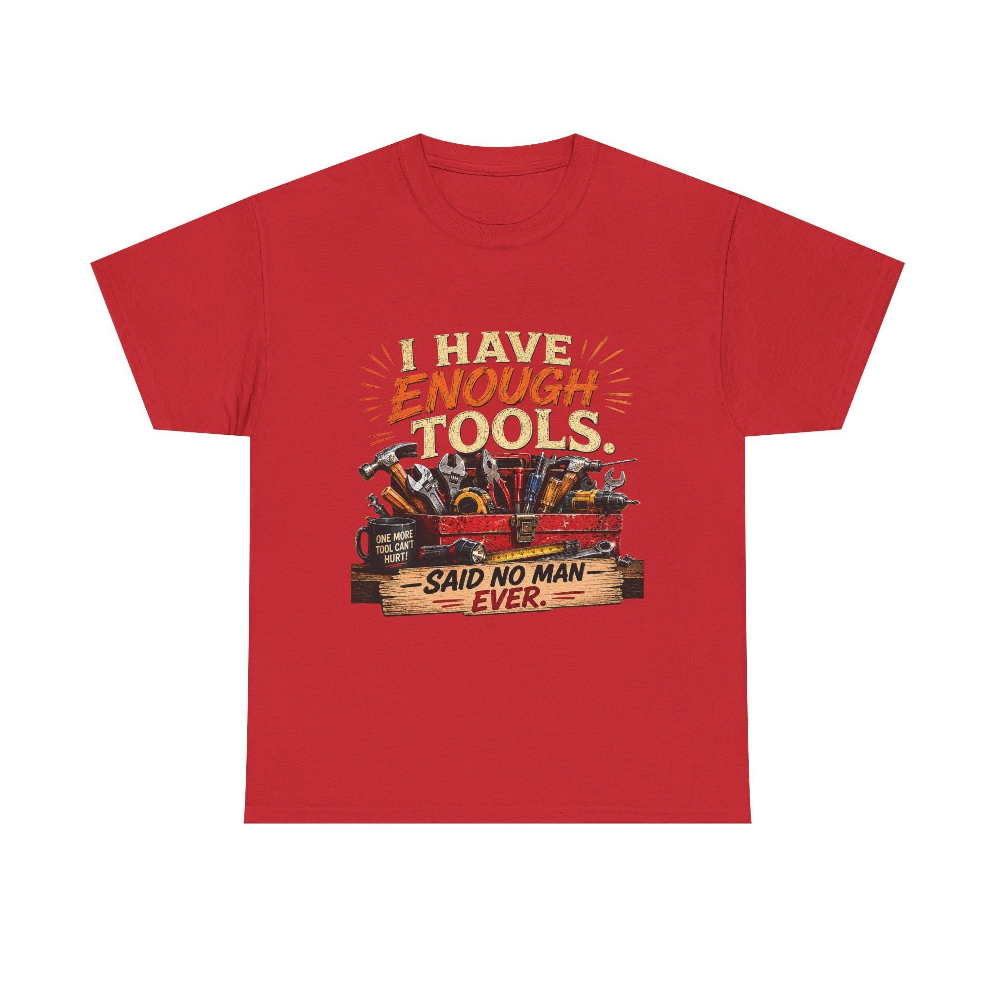 I Have Enough Tools Said No Man Ever T-Shirt | Toolbox Graphic Tee, Excellent Gift!