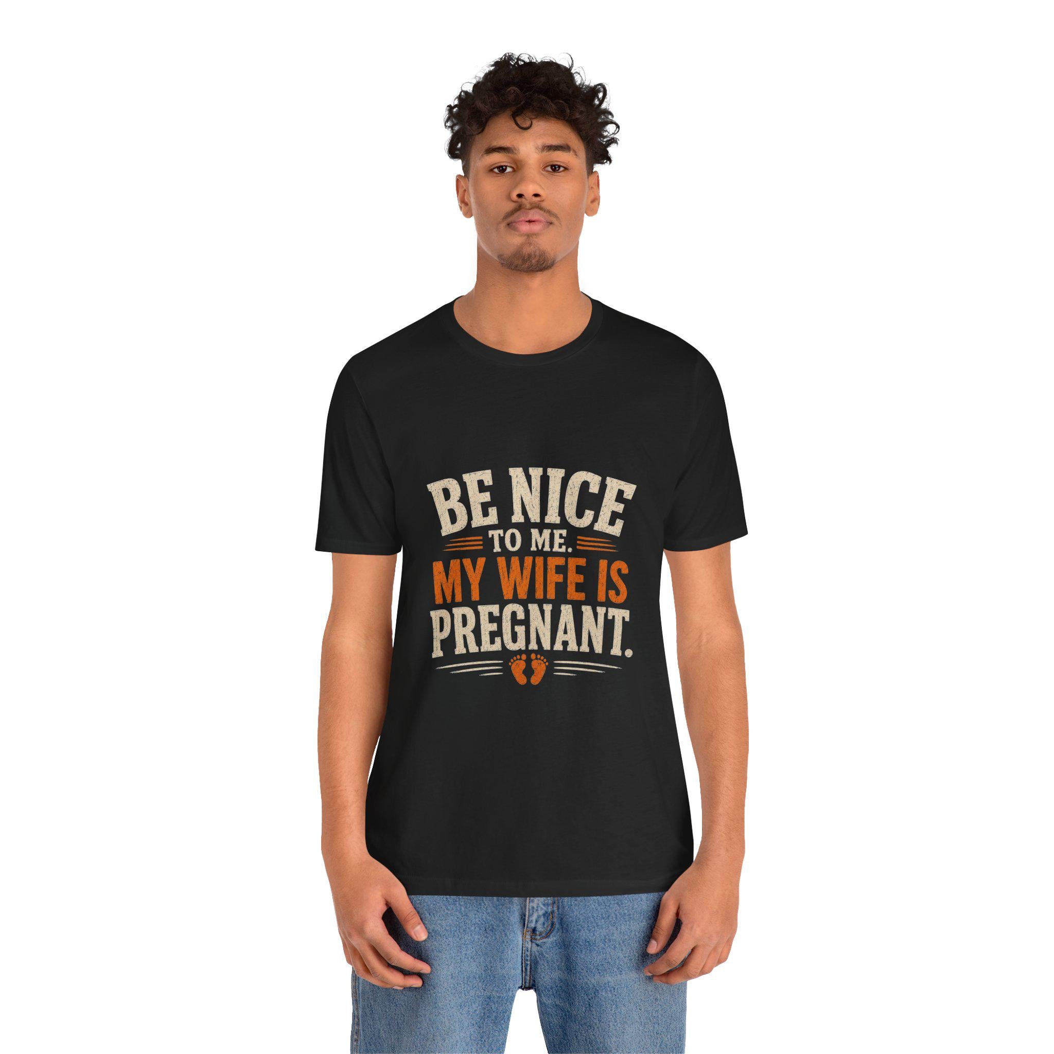 Be Nice To Me My Wife Is Pregnant T-Shirt | Pregnancy Announcement Tee, Excellent Gift!