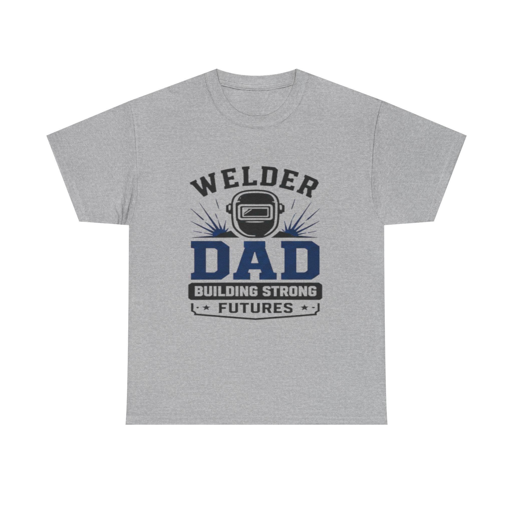 Welder Dad Building Strong Futures T-Shirt | Welding Helmet Design | Father's Day, Dad Birthday Gift, Excellent Gift!