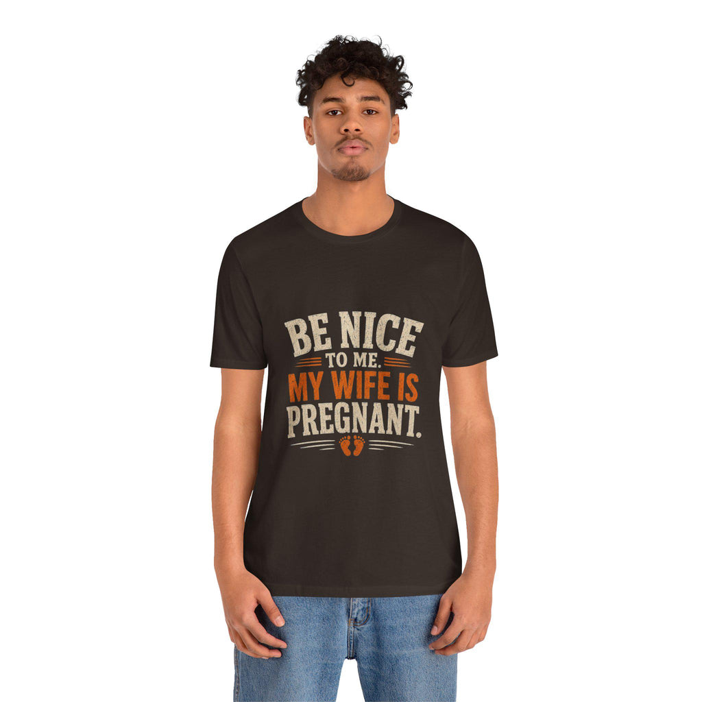 Be Nice To Me My Wife Is Pregnant T-Shirt | Pregnancy Announcement Tee, Excellent Gift!