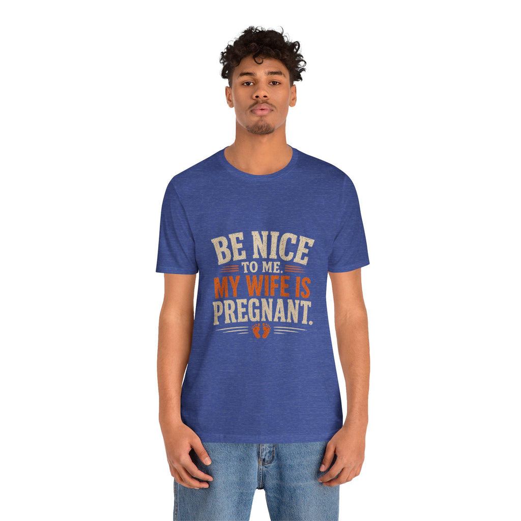 Be Nice To Me My Wife Is Pregnant T-Shirt | Pregnancy Announcement Tee, Excellent Gift!