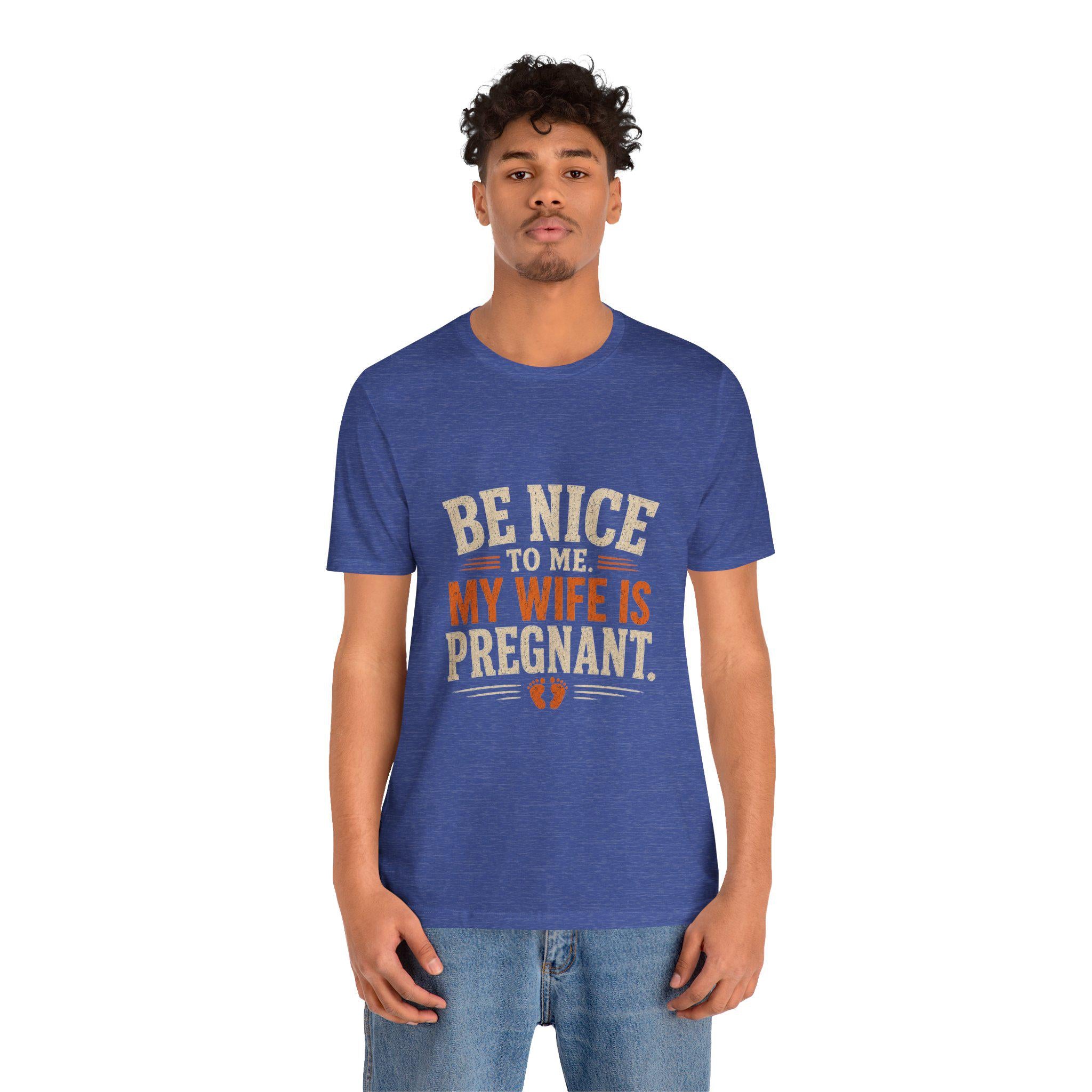Be Nice To Me My Wife Is Pregnant T-Shirt | Pregnancy Announcement Tee, Excellent Gift!