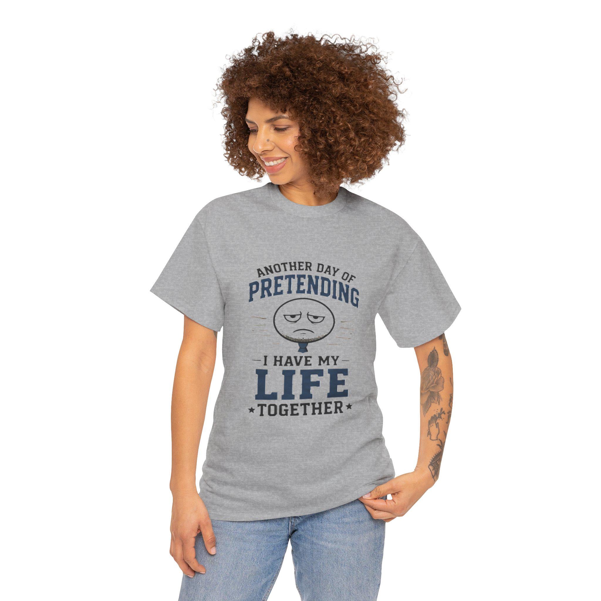 Funny Sarcastic T-Shirt | Pretending I Have Life Together Tee, Excellent Gift!