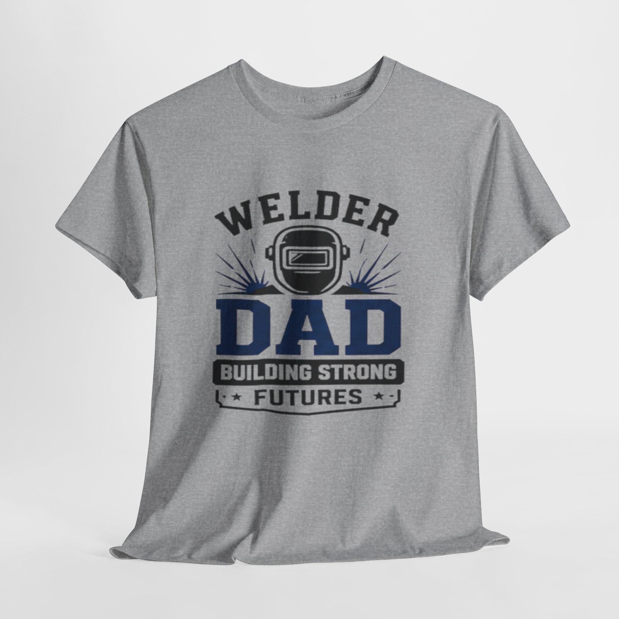 Welder Dad Building Strong Futures T-Shirt | Welding Helmet Design | Father's Day, Dad Birthday Gift, Excellent Gift!