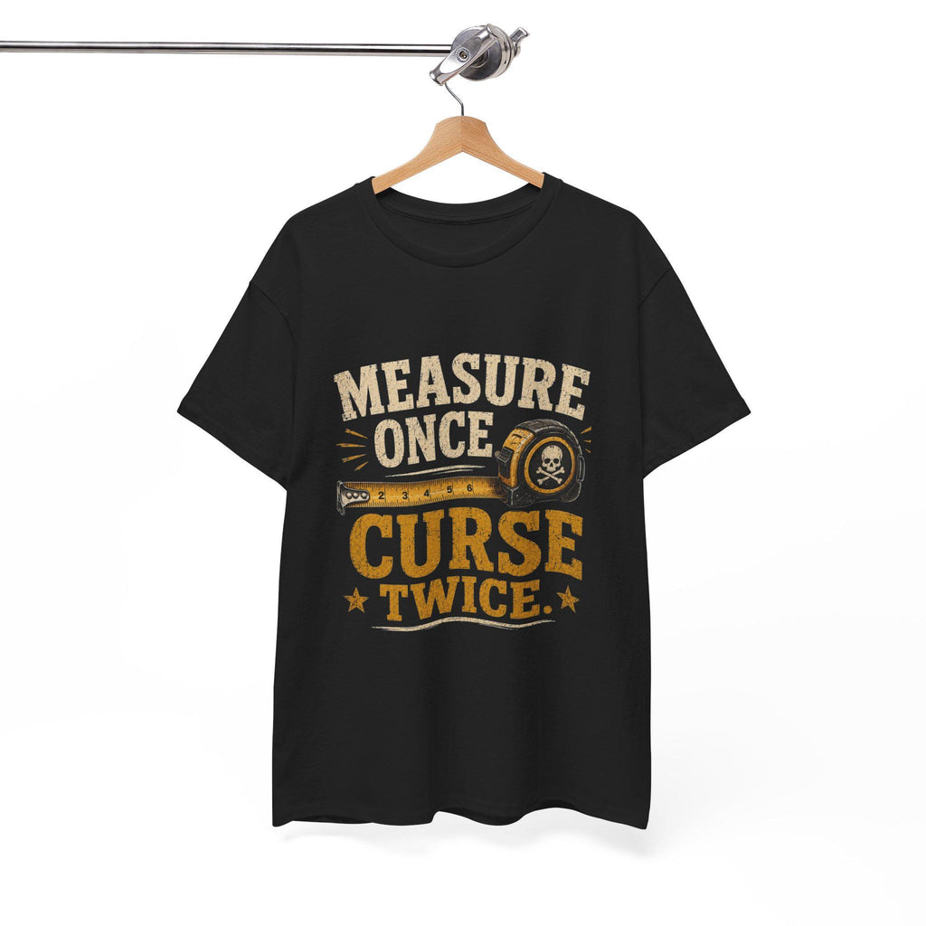 Measure Once Curse Twice Tee | Carpenter Tape Measure Humor Shirt, Excellent Gift!