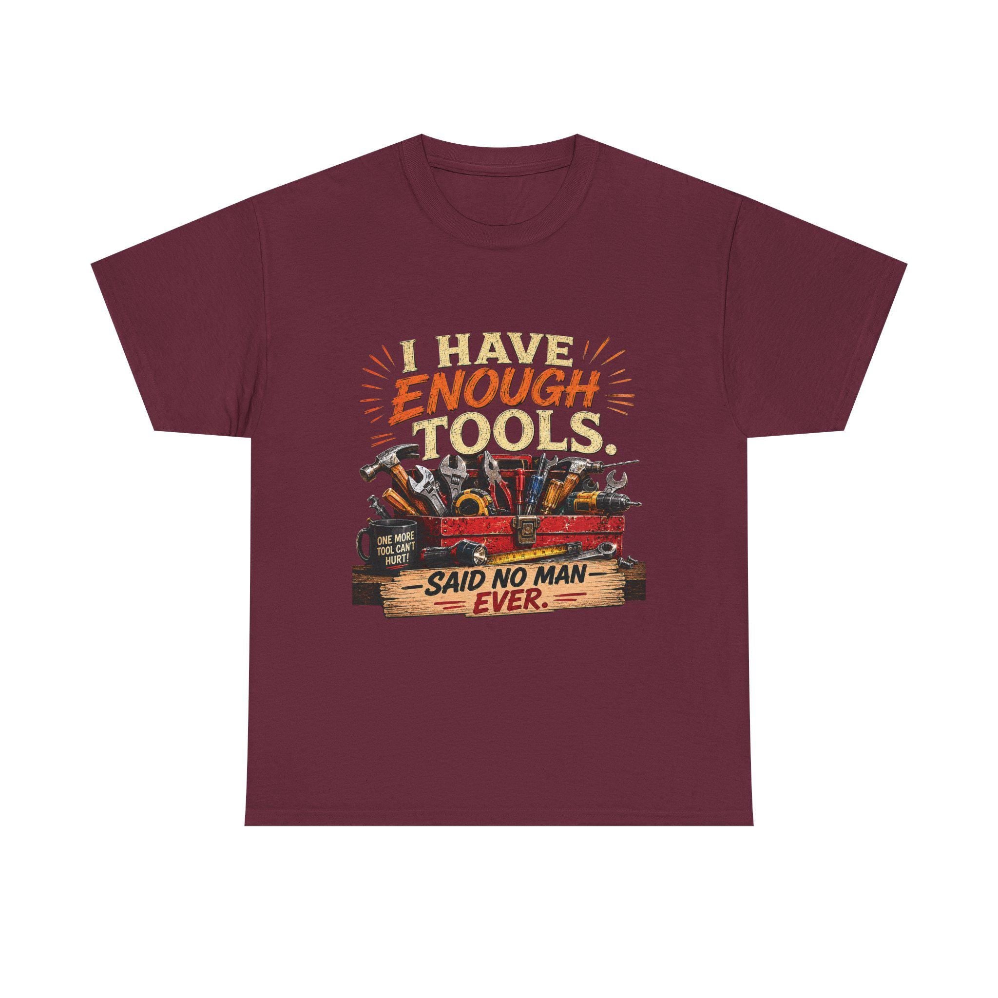 I Have Enough Tools Said No Man Ever T-Shirt | Toolbox Graphic Tee, Excellent Gift!