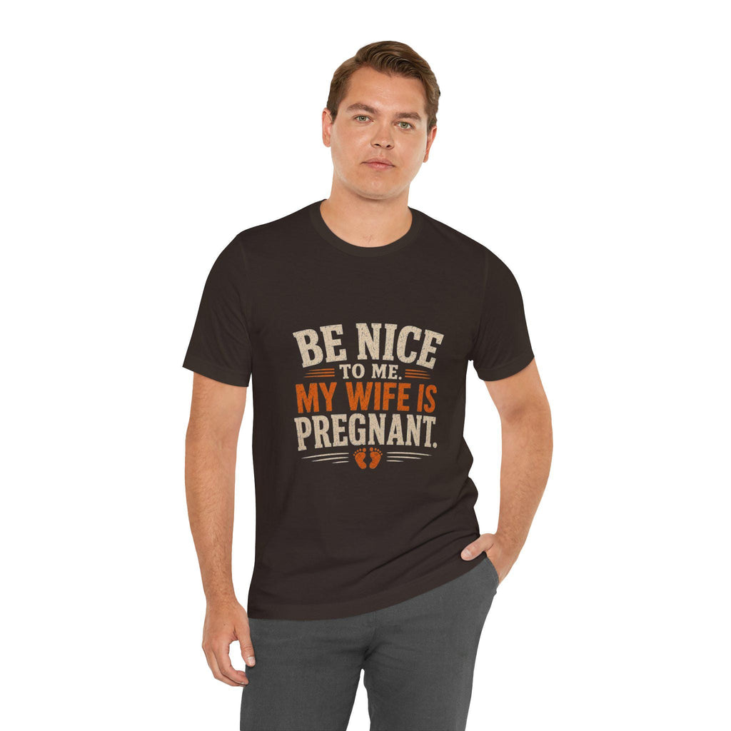 Be Nice To Me My Wife Is Pregnant T-Shirt | Pregnancy Announcement Tee, Excellent Gift!