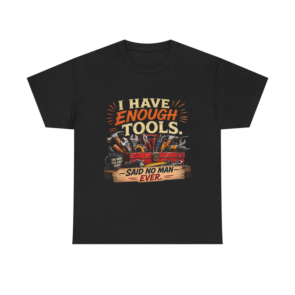 I Have Enough Tools Said No Man Ever T-Shirt | Toolbox Graphic Tee, Excellent Gift!