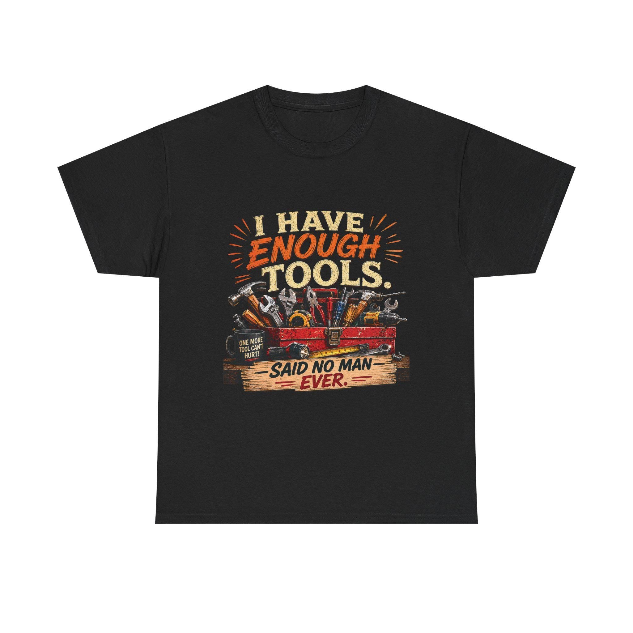 I Have Enough Tools Said No Man Ever T-Shirt | Toolbox Graphic Tee, Excellent Gift!