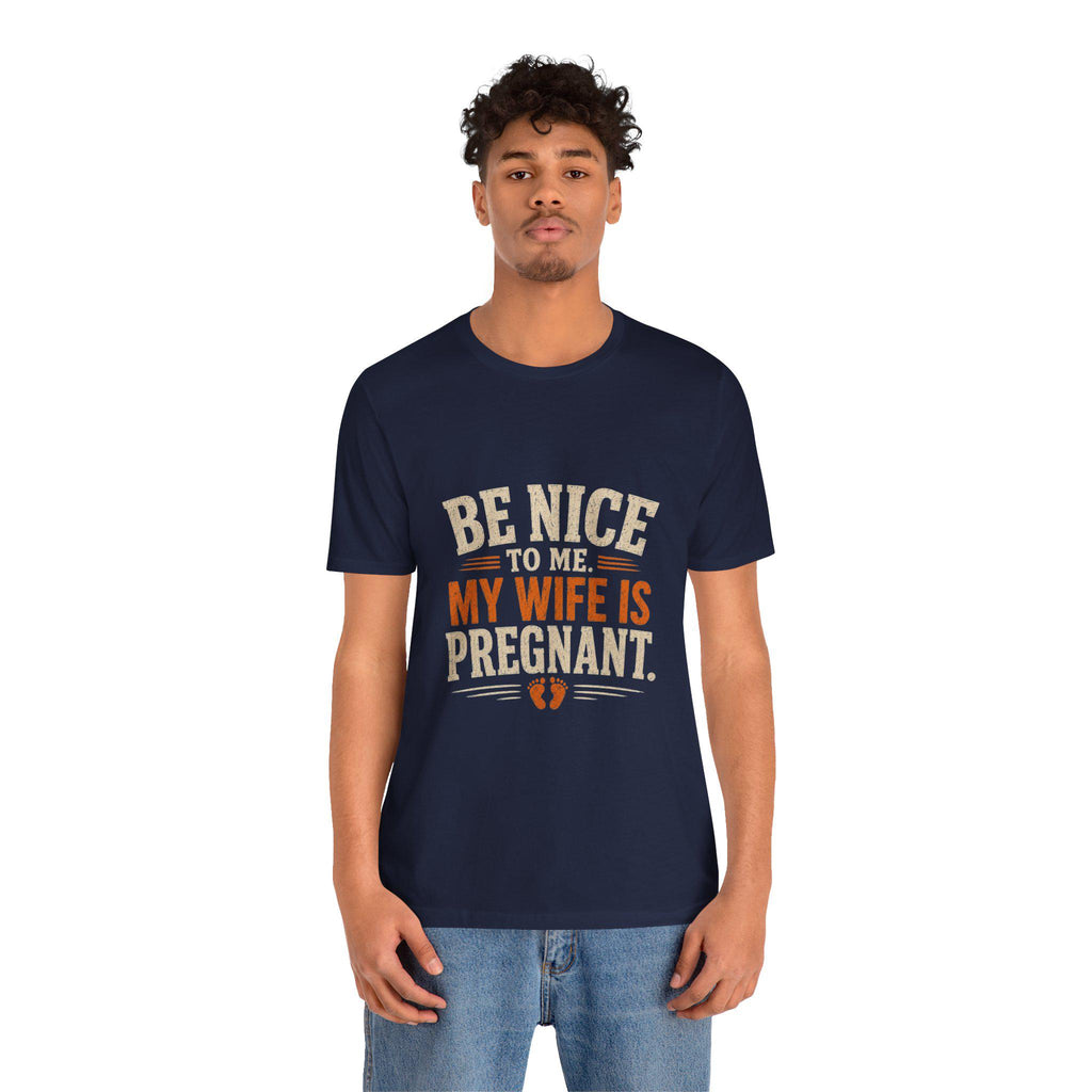 Be Nice To Me My Wife Is Pregnant T-Shirt | Pregnancy Announcement Tee, Excellent Gift!