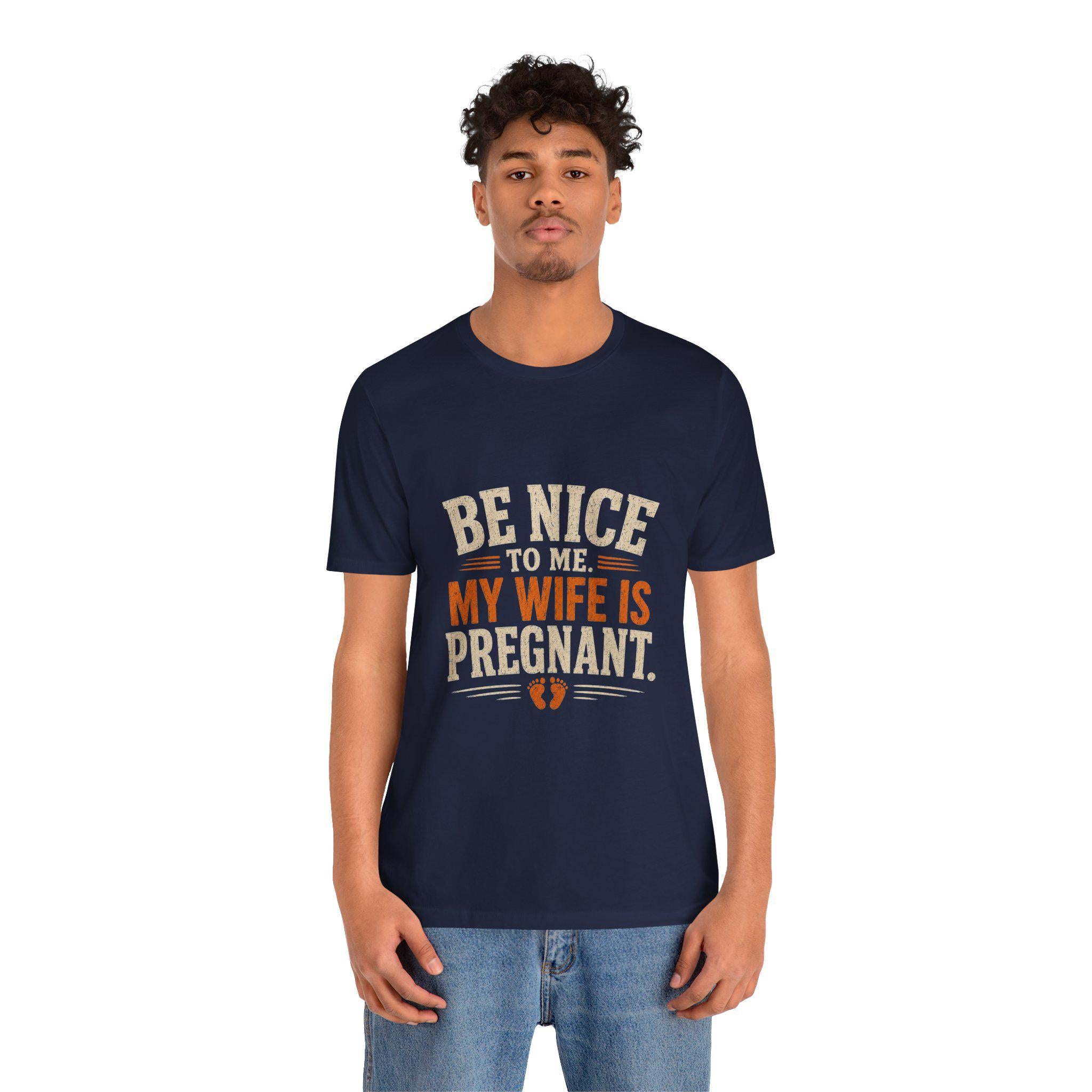 Be Nice To Me My Wife Is Pregnant T-Shirt | Pregnancy Announcement Tee, Excellent Gift!