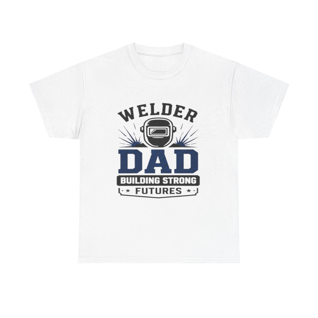 Welder Dad Building Strong Futures T-Shirt | Welding Helmet Design | Father's Day, Dad Birthday Gift, Excellent Gift!