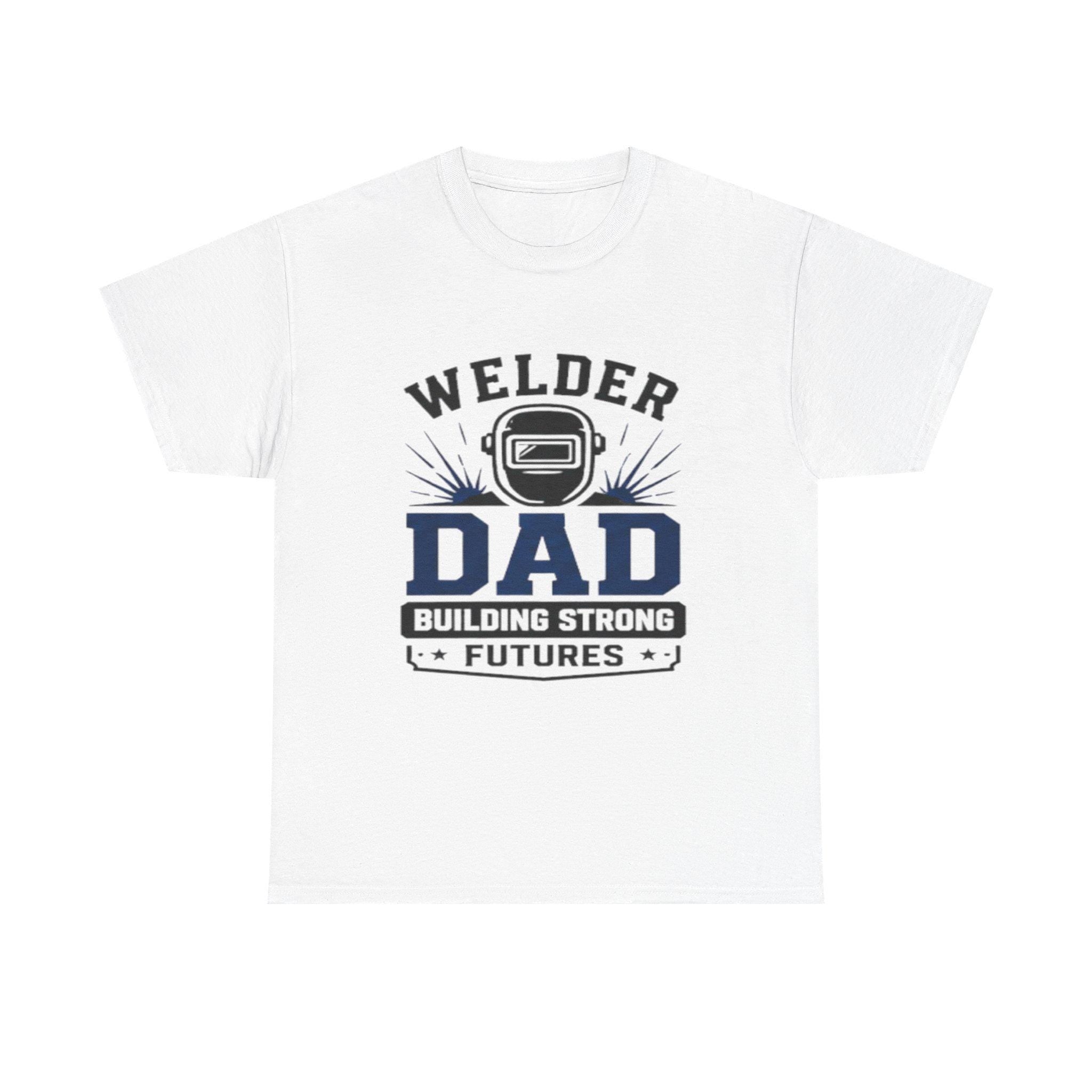 Welder Dad Building Strong Futures T-Shirt | Welding Helmet Design | Father's Day, Dad Birthday Gift, Excellent Gift!
