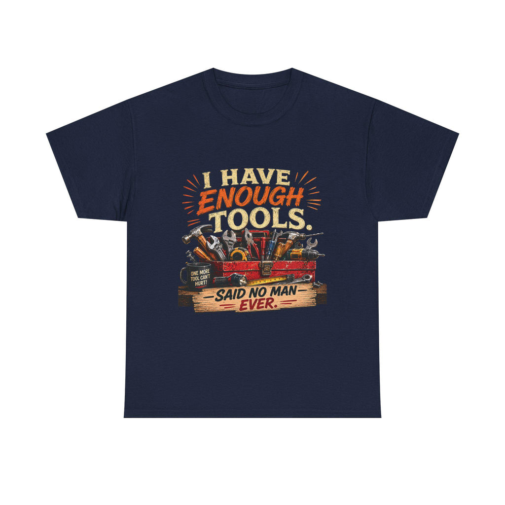 I Have Enough Tools Said No Man Ever T-Shirt | Toolbox Graphic Tee, Excellent Gift!