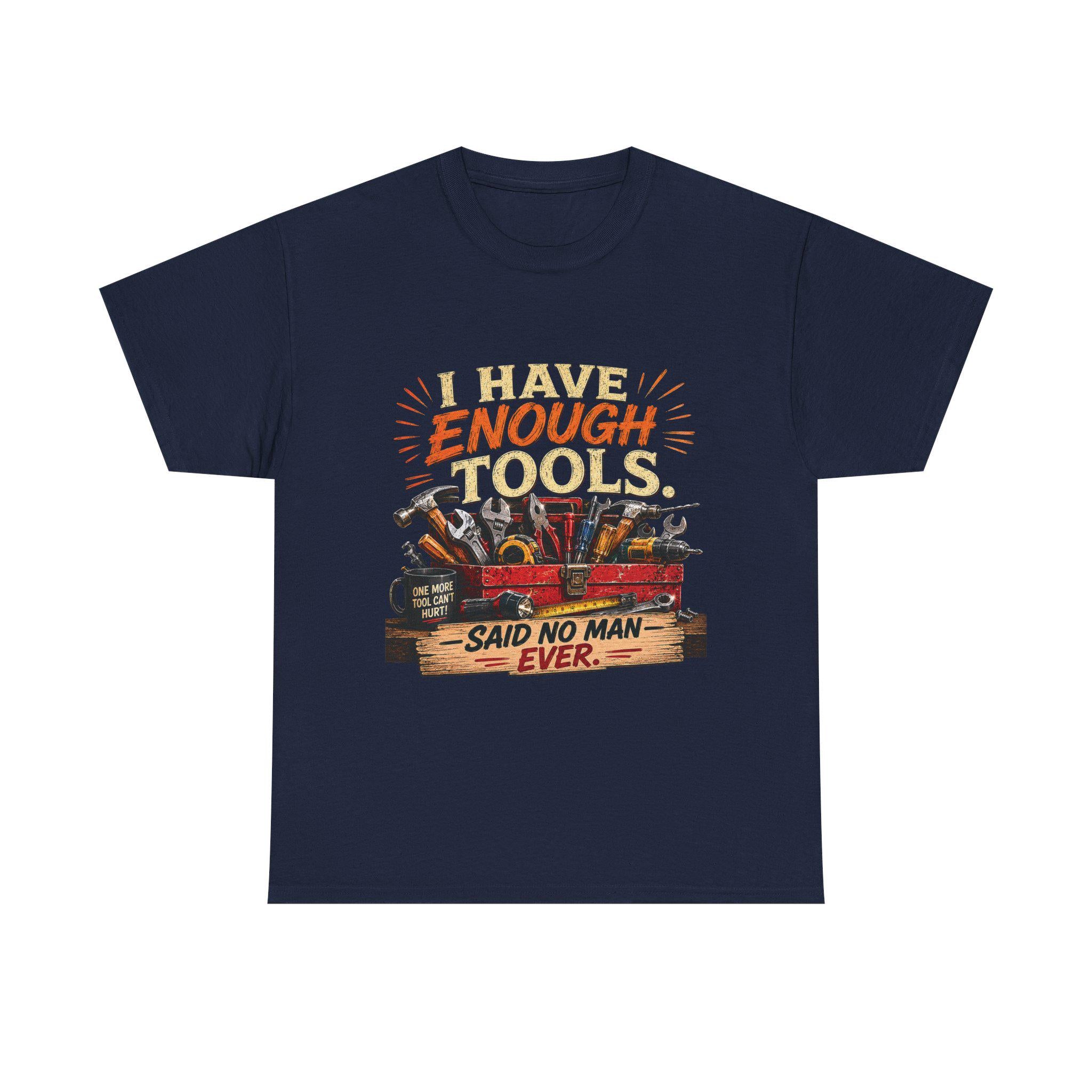 I Have Enough Tools Said No Man Ever T-Shirt | Toolbox Graphic Tee, Excellent Gift!