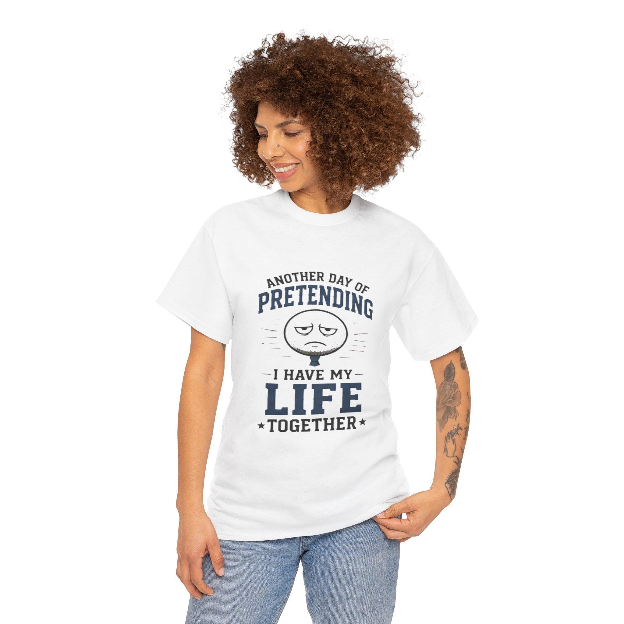 Funny Sarcastic T-Shirt | Pretending I Have Life Together Tee, Excellent Gift!