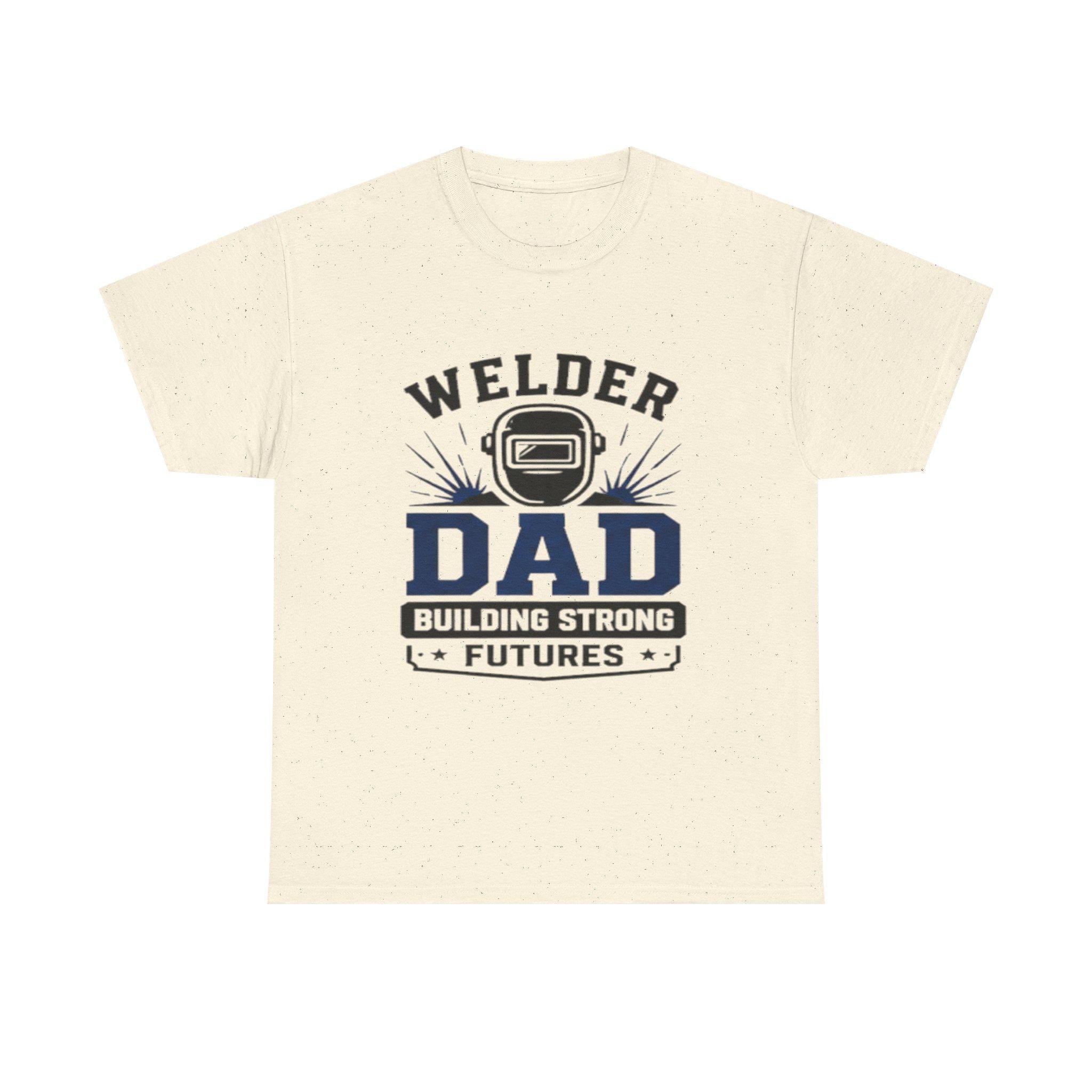 Welder Dad Building Strong Futures T-Shirt | Welding Helmet Design | Father's Day, Dad Birthday Gift, Excellent Gift!