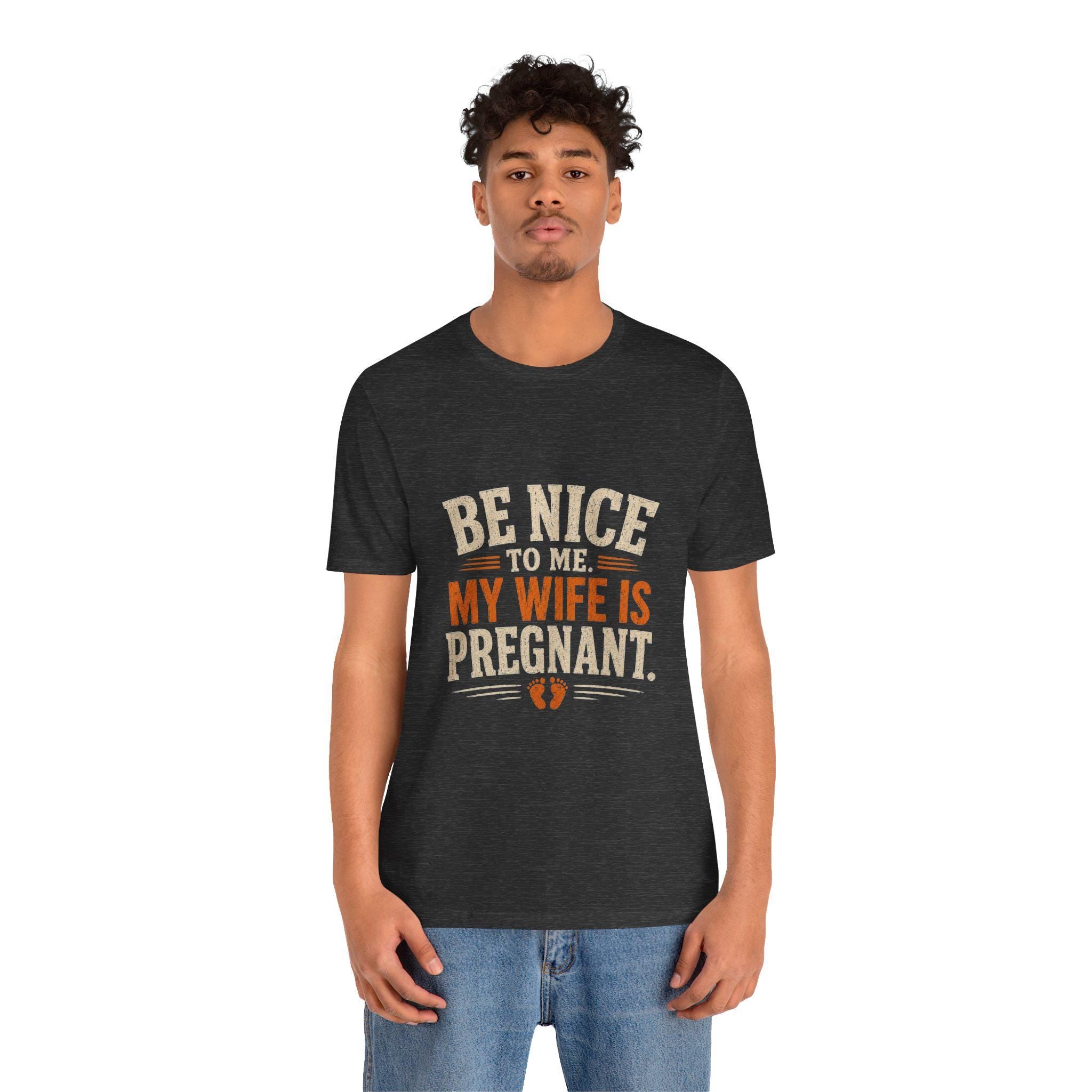 Be Nice To Me My Wife Is Pregnant T-Shirt | Pregnancy Announcement Tee, Excellent Gift!