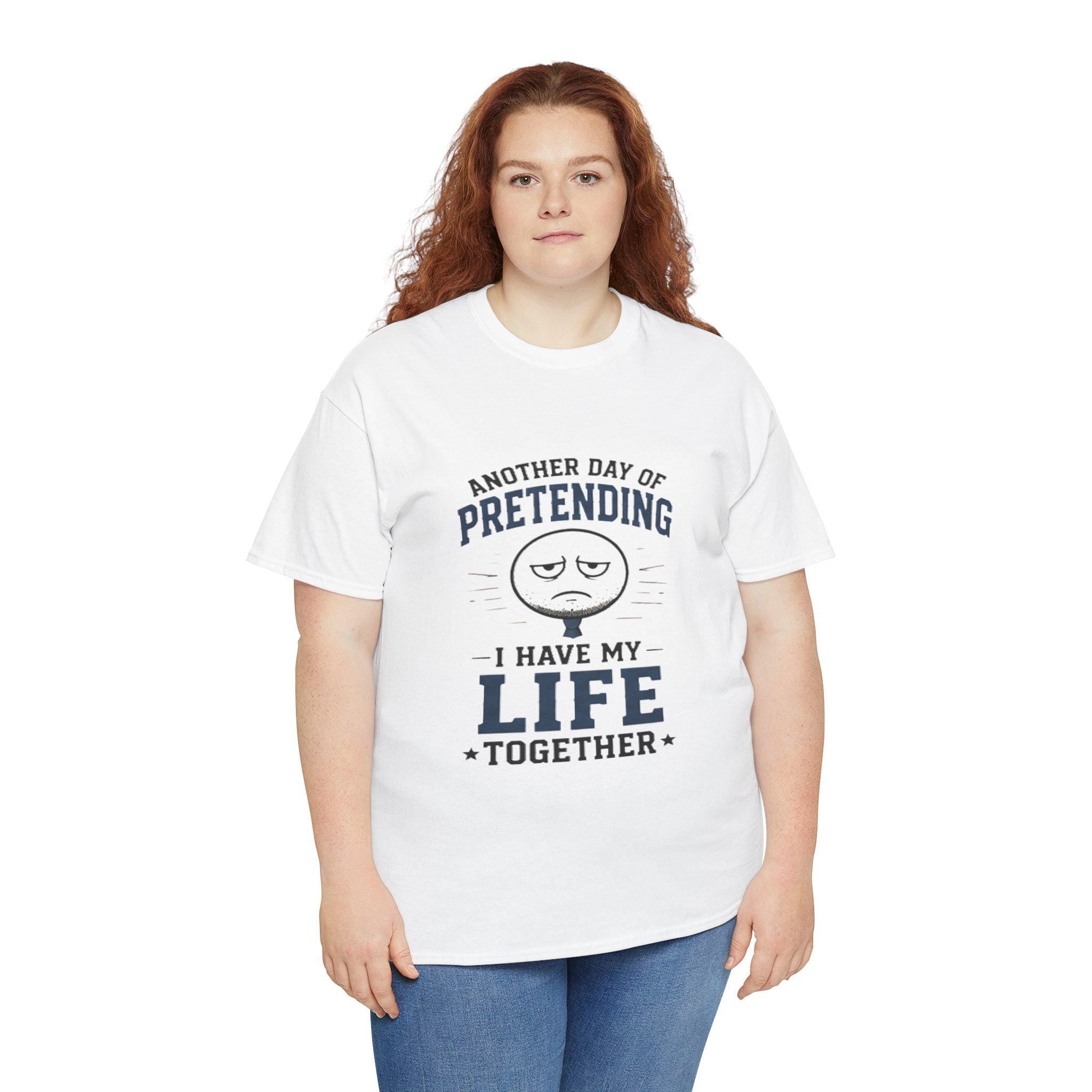 Funny Sarcastic T-Shirt | Pretending I Have Life Together Tee, Excellent Gift!