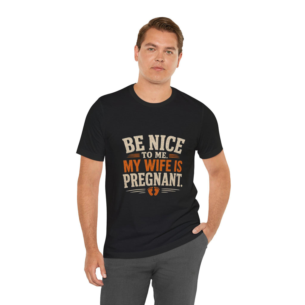 Be Nice To Me My Wife Is Pregnant T-Shirt | Pregnancy Announcement Tee, Excellent Gift!